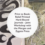 Print to Book: Relief Printed Hard-Bound Journals - Joint Workshop with the Morgan and Zygote Press