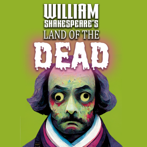 WILLIAM SHAKESPEARE’S LAND OF THE DEAD