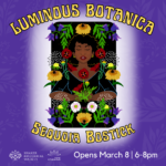 Exhibit Opening: Luminous Botanica by Sequoia Bostick