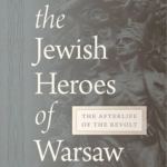 Book Talk with Author Avinoam J. Patt on The Jewish Heroes of Warsaw: The Afterlife of the Revolt