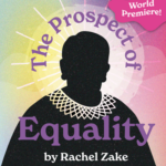 Presentation and Talkback: The Prospect of Equality, a New Play on the Life of Ruth Bader Ginsburg